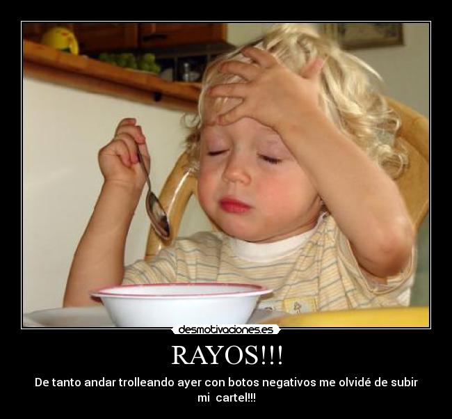 RAYOS!!! - De tanto andar trolleando ayer con botos negativos me olvidé de subir mi  cartel!!!