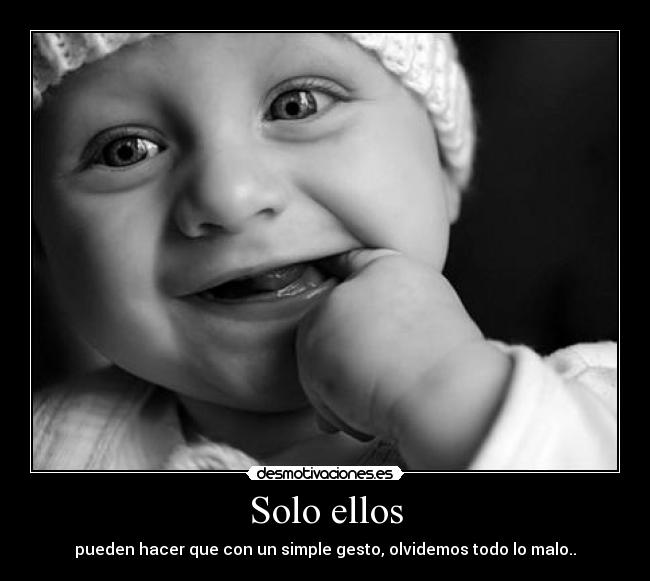 Solo ellos - pueden hacer que con un simple gesto, olvidemos todo lo malo..