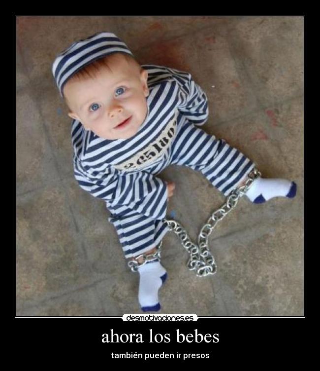 ahora los bebes - también pueden ir presos