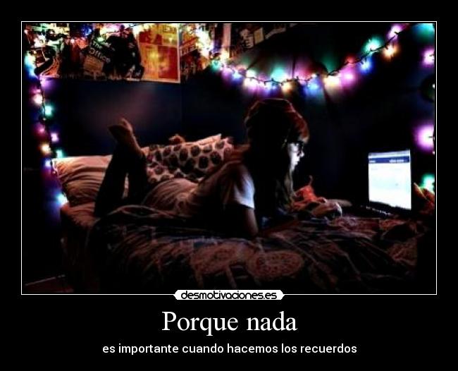 Porque nada - es importante cuando hacemos los recuerdos