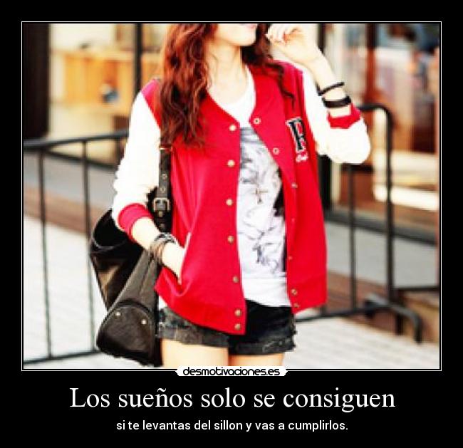 Los sueños solo se consiguen - si te levantas del sillon y vas a cumplirlos.
