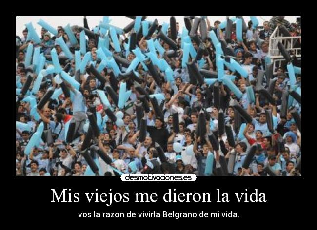 Mis viejos me dieron la vida - vos la razon de vivirla Belgrano de mi vida.