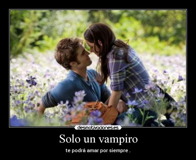 Solo un vampiro - te podrá amar por siempre .
