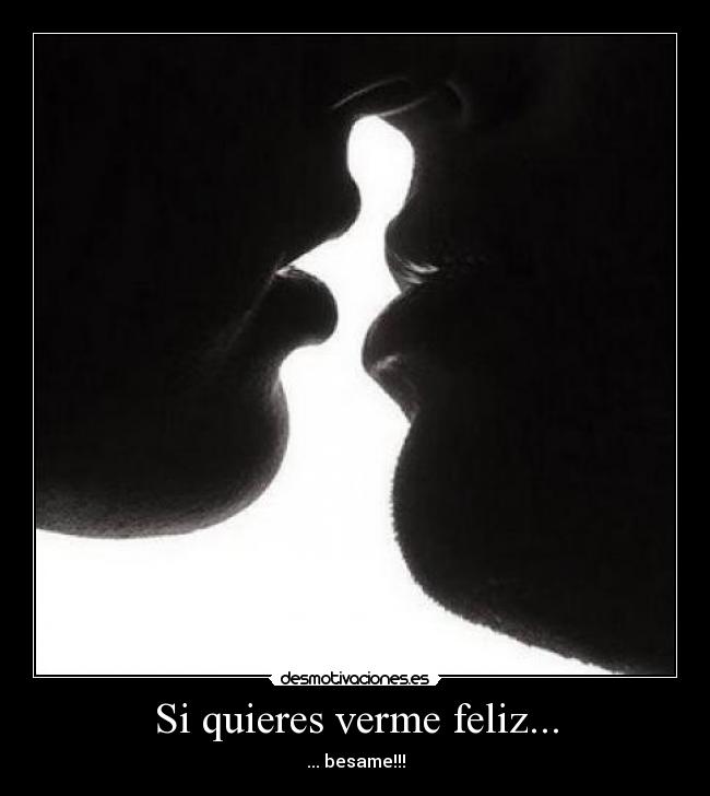 Si quieres verme feliz... -