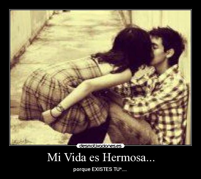 Mi Vida es Hermosa... - porque EXISTES TU*.... ♥