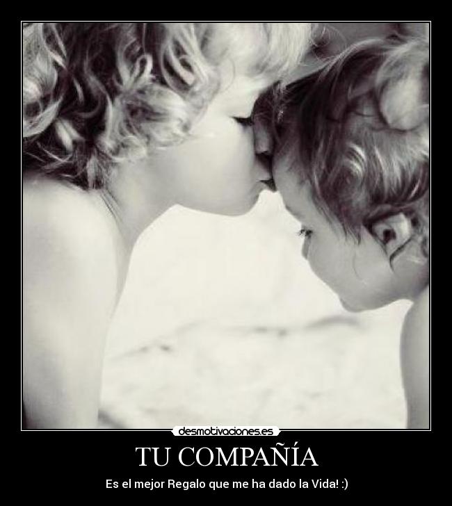 TU COMPAÑÍA - Es el mejor Regalo que me ha dado la Vida! :)