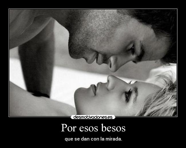 Por esos besos - que se dan con la mirada.