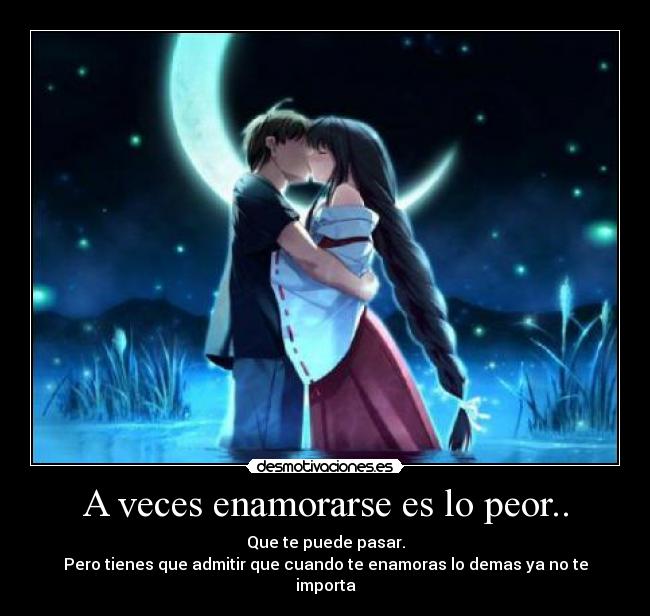 A veces enamorarse es lo peor.. - 