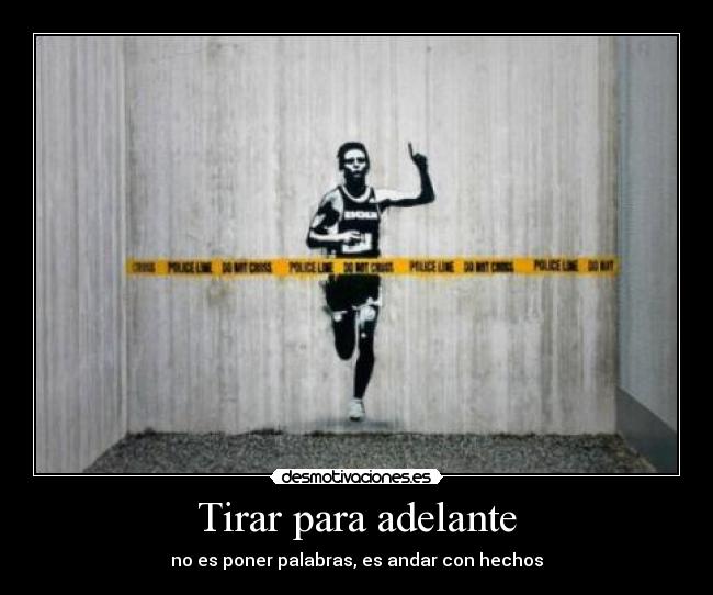 Tirar para adelante - no es poner palabras, es andar con hechos
