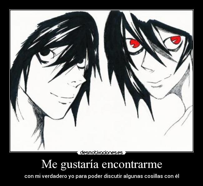 Me gustaría encontrarme - con mi verdadero yo para poder discutir algunas cosillas con él