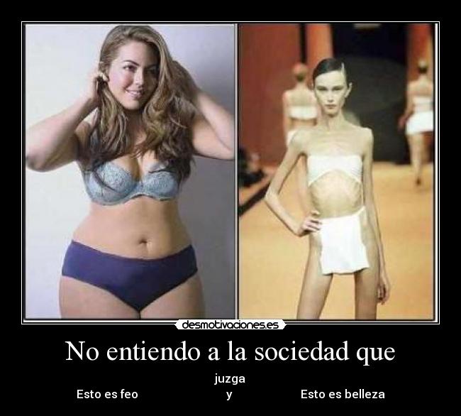 No entiendo a la sociedad que - juzga
Esto es feo y Esto es belleza