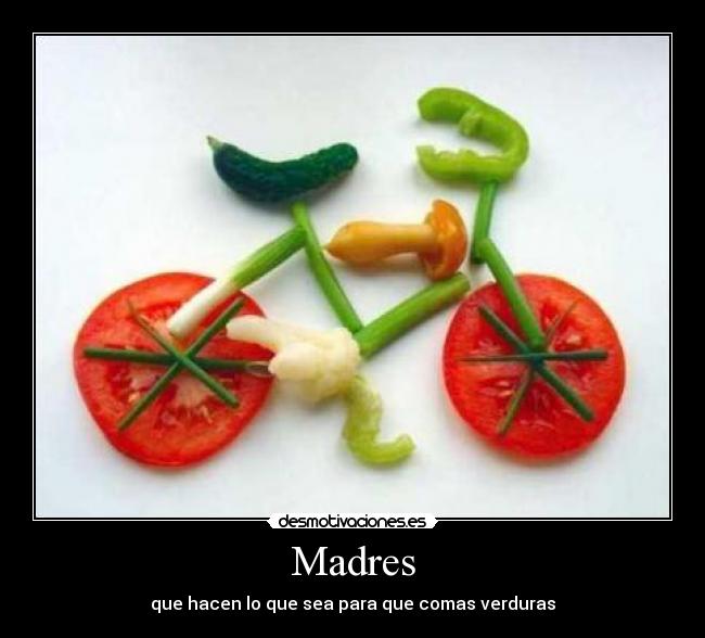 Madres - que hacen lo que sea para que comas verduras