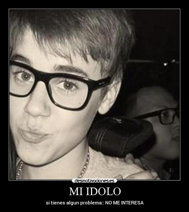 MI IDOLO - si tienes algun problema:: NO ME INTERESA