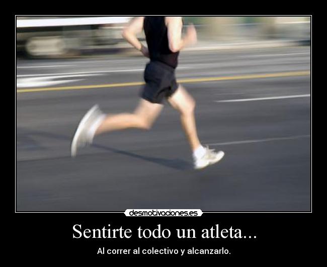 Sentirte todo un atleta... - Al correr al colectivo y alcanzarlo.