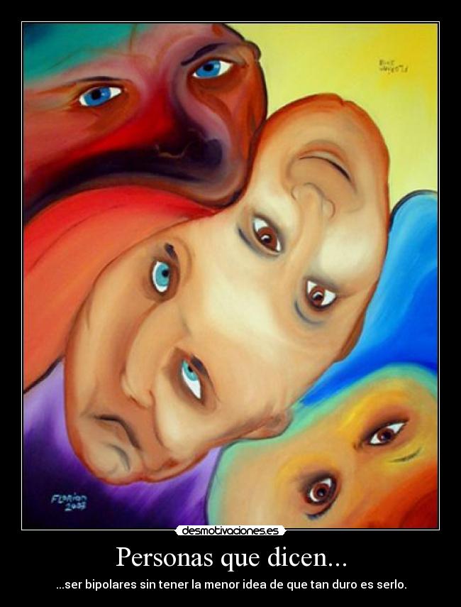 Personas que dicen... - ...ser bipolares sin tener la menor idea de que tan duro es serlo.