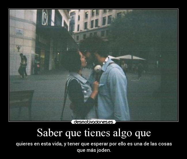 Saber que tienes algo que - 