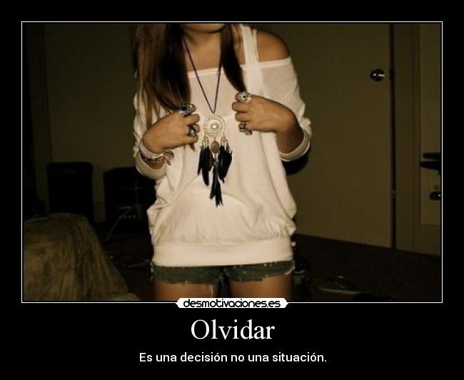 Olvidar - Es una decisión no una situación.
