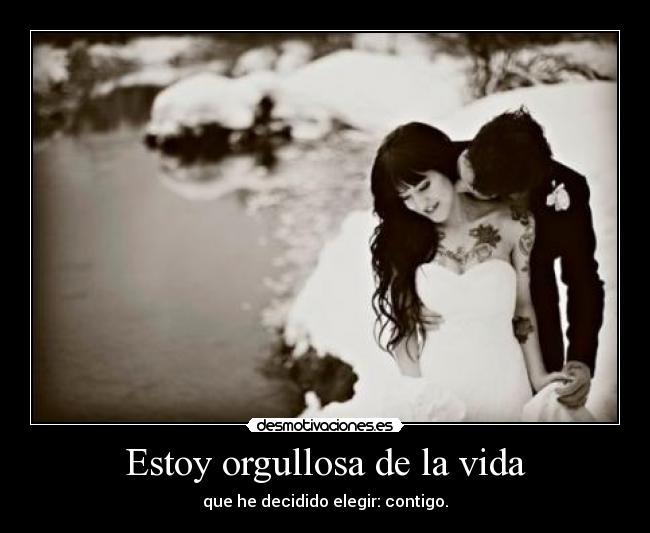 Estoy orgullosa de la vida - que he decidido elegir: contigo.