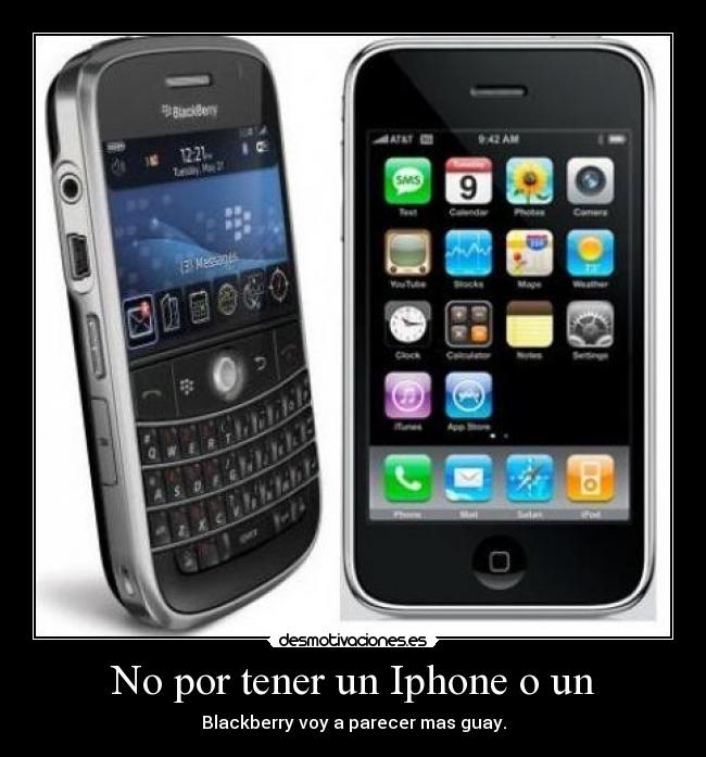 No por tener un Iphone o un - Blackberry voy a parecer mas guay.