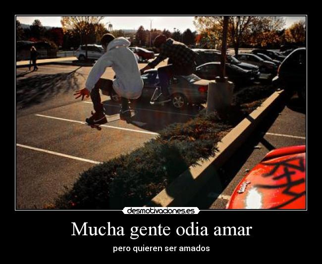 Mucha gente odia amar - 