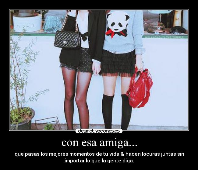 con esa amiga... -