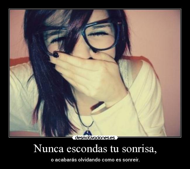 Nunca escondas tu sonrisa, -