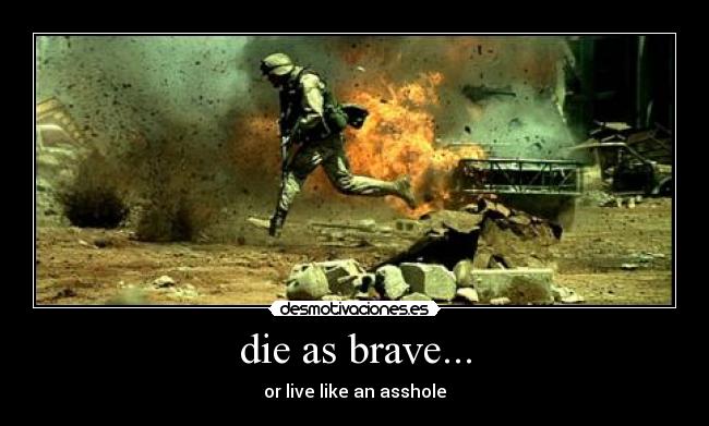 die as brave... - 