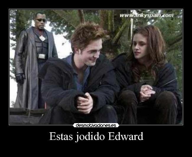 Estas jodido Edward -