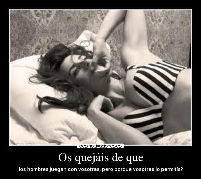 Os quejáis de que -