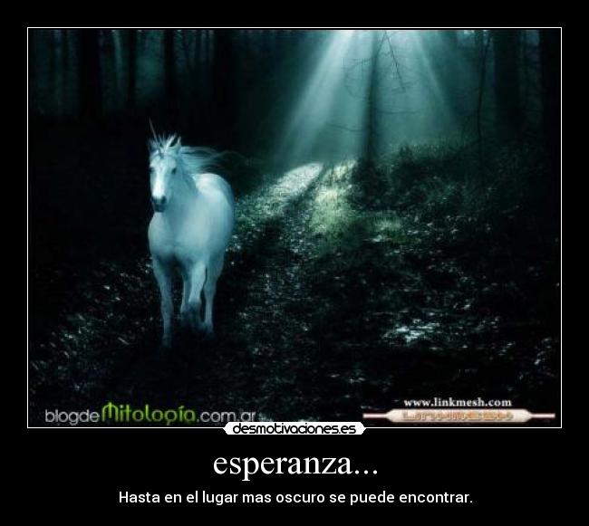 esperanza... - Hasta en el lugar mas oscuro se puede encontrar.
