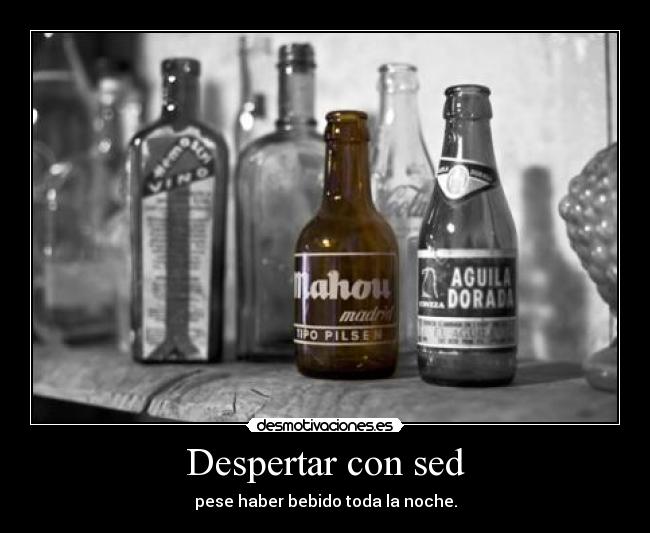 Despertar con sed - pese haber bebido toda la noche.