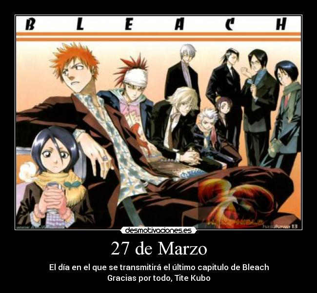 27 de Marzo - El día en el que se transmitirá el último capitulo de Bleach
Gracias por todo, Tite Kubo