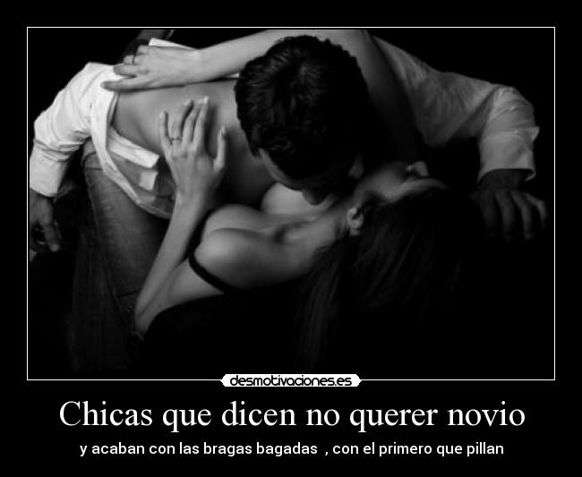 Chicas que dicen no querer novio - y acaban con las bragas bagadas , con el primero que pillan