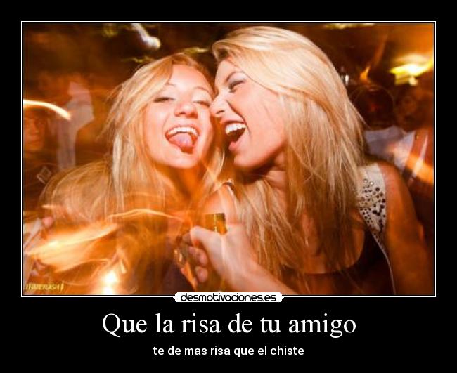 Que la risa de tu amigo -