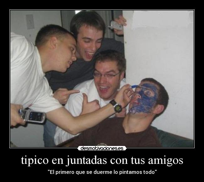 tipico en juntadas con tus amigos -