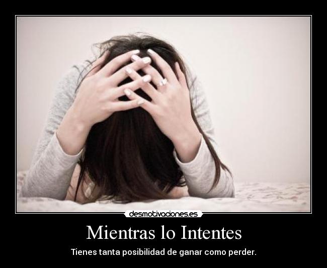 Mientras lo Intentes - Tienes tanta posibilidad de ganar como perder.