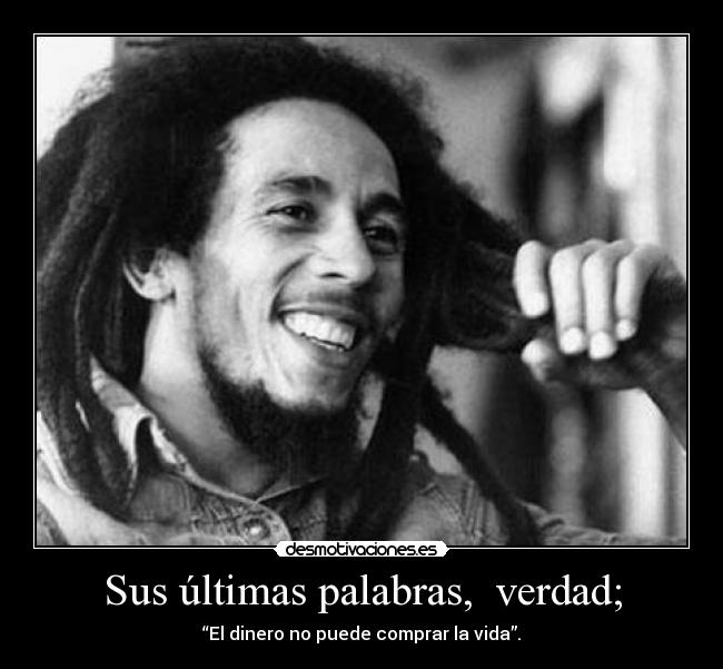Sus últimas palabras,  verdad; - “El dinero no puede comprar la vida”.