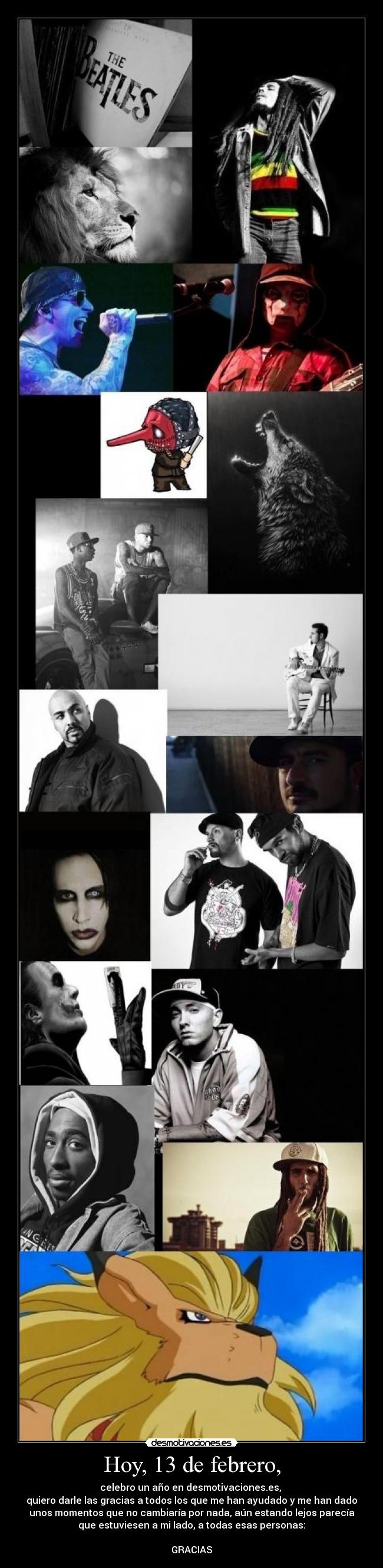 Hoy, 13 de febrero, - celebro un año en desmotivaciones.es,
quiero darle las gracias a todos los que me han ayudado y me han dado
unos momentos que no cambiaría por nada, aún estando lejos parecía
que estuviesen a mi lado, a todas esas personas:
GRACIAS
