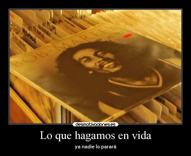 Lo que hagamos en vida - ya nadie lo parará