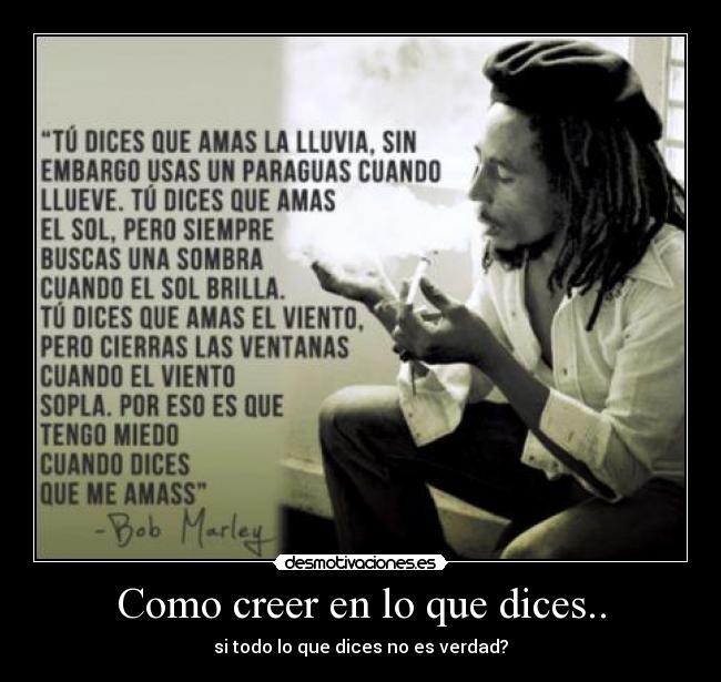 Como creer en lo que dices.. -