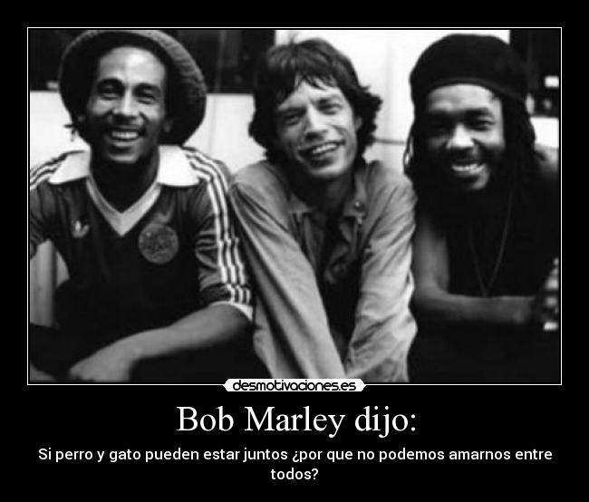 Bob Marley dijo: -