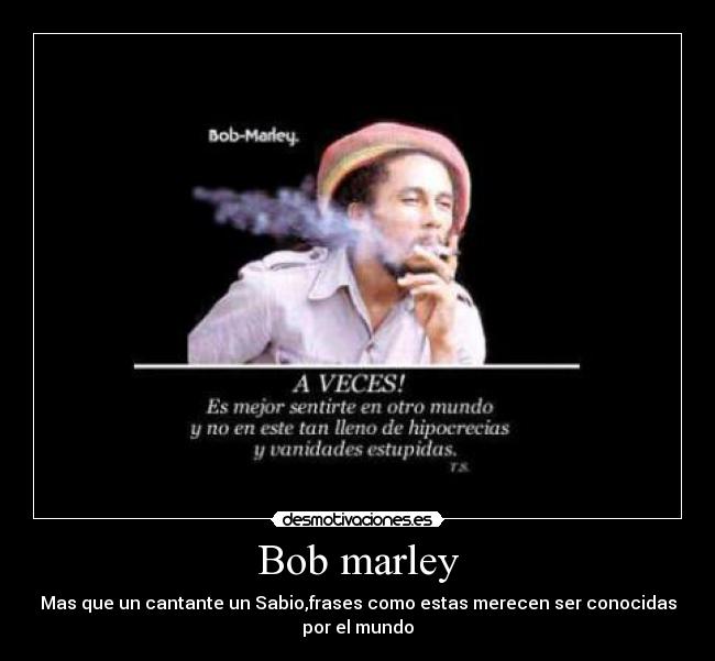 Bob marley - Mas que un cantante un Sabio,frases como estas merecen ser conocidas
por el mundo