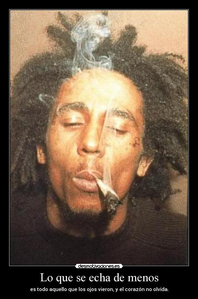 Lo que se echa de menos - es todo aquello que los ojos vieron, y el corazón no olvida.