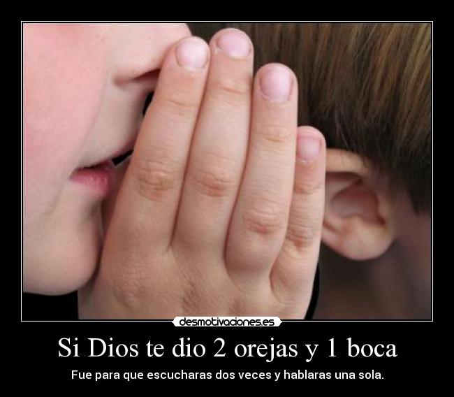 Si Dios te dio 2 orejas y 1 boca -