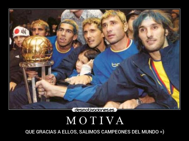 M O T I V A - QUE GRACIAS A ELLOS, SALIMOS CAMPEONES DEL MUNDO =)