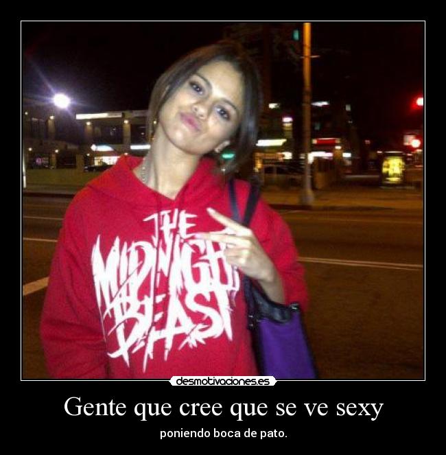 Gente que cree que se ve sexy - poniendo boca de pato.