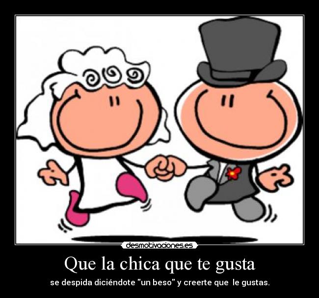 Que la chica que te gusta -