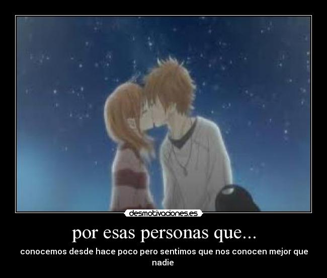 por esas personas que... - conocemos desde hace poco pero sentimos que nos conocen mejor que nadie ♥