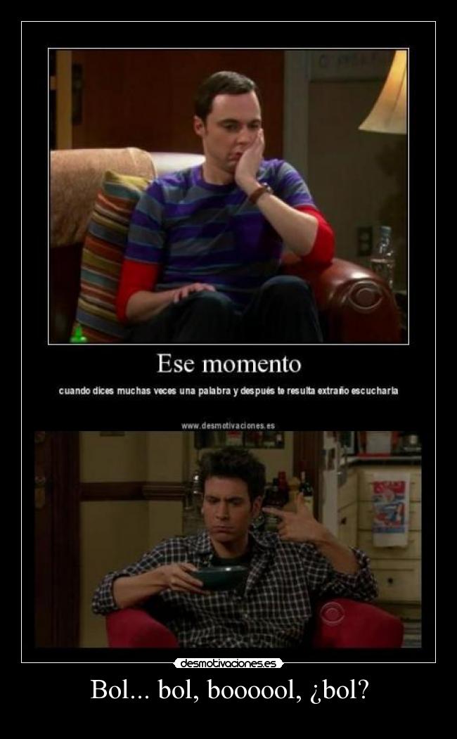 Bol... bol, boooool, ¿bol? -
