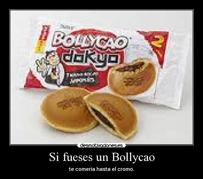 Si fueses un Bollycao - te comería hasta el cromo.